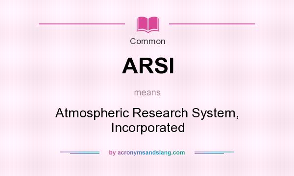 What does ARSI mean? It stands for Atmospheric Research System, Incorporated