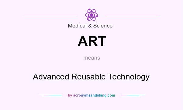 What does ART mean? It stands for Advanced Reusable Technology