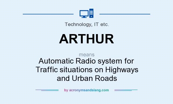 What does ARTHUR mean? It stands for Automatic Radio system for Traffic situations on Highways and Urban Roads