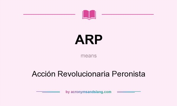 What does ARP mean? It stands for Acción Revolucionaria Peronista