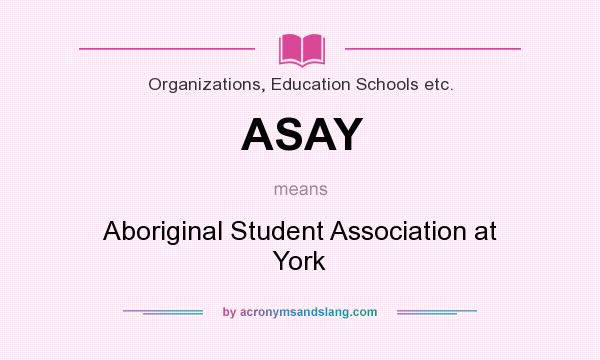 What does ASAY mean? It stands for Aboriginal Student Association at York
