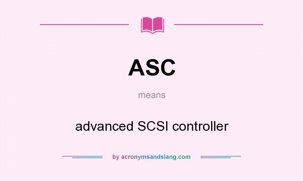 What does ASC mean? It stands for advanced SCSI controller