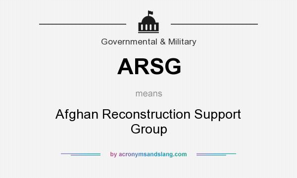 What does ARSG mean? It stands for Afghan Reconstruction Support Group