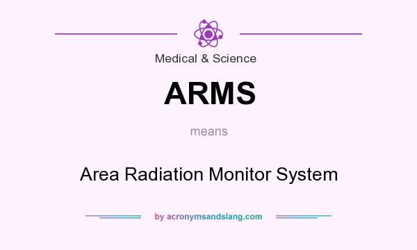 What does ARMS mean? It stands for Area Radiation Monitor System
