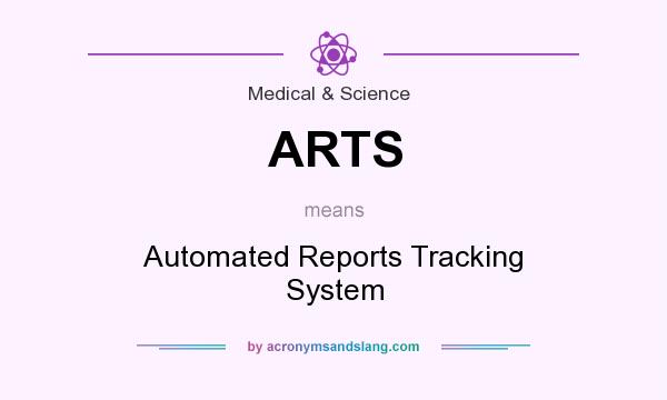 What does ARTS mean? It stands for Automated Reports Tracking System