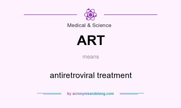What does ART mean? It stands for antiretroviral treatment