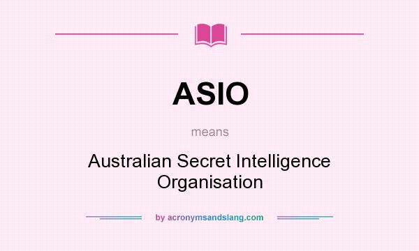 What does ASIO mean? It stands for Australian Secret Intelligence Organisation