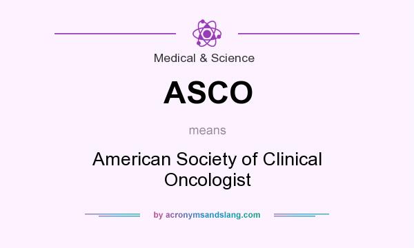 What does ASCO mean? It stands for American Society of Clinical Oncologist