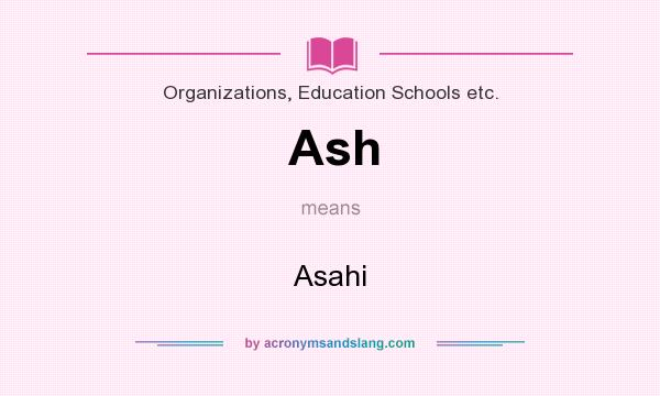 What does Ash mean? It stands for Asahi