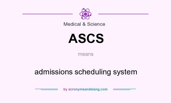 What does ASCS mean? It stands for admissions scheduling system