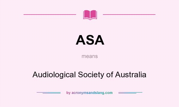 What does ASA mean? It stands for Audiological Society of Australia