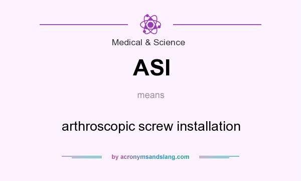 What does ASI mean? It stands for arthroscopic screw installation