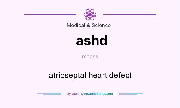 What does ashd mean? It stands for atrioseptal heart defect