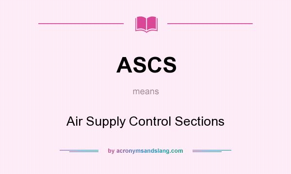 What does ASCS mean? It stands for Air Supply Control Sections