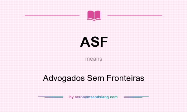 What does ASF mean? It stands for Advogados Sem Fronteiras
