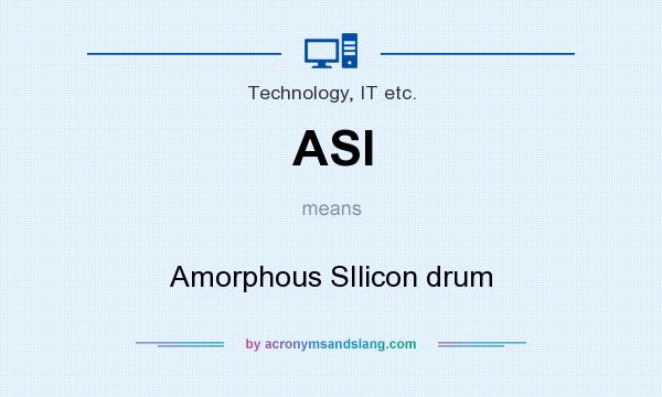 What does ASI mean? It stands for Amorphous SIlicon drum