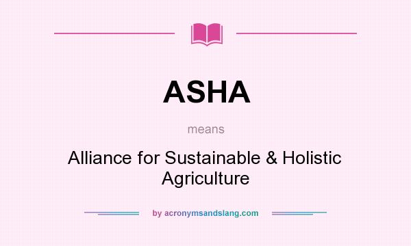 What does ASHA mean? It stands for Alliance for Sustainable & Holistic Agriculture