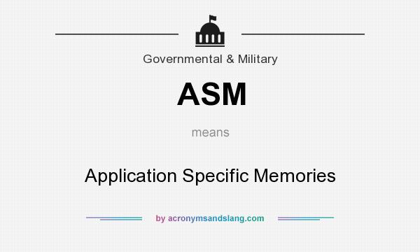 What does ASM mean? It stands for Application Specific Memories