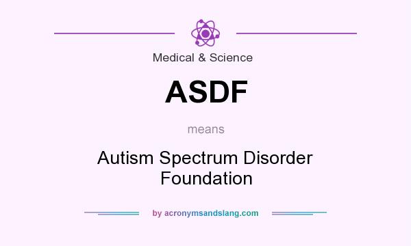 What does ASDF mean? It stands for Autism Spectrum Disorder Foundation