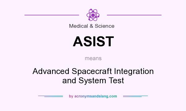 What does ASIST mean? It stands for Advanced Spacecraft Integration and System Test