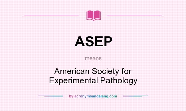 What does ASEP mean? It stands for American Society for Experimental Pathology