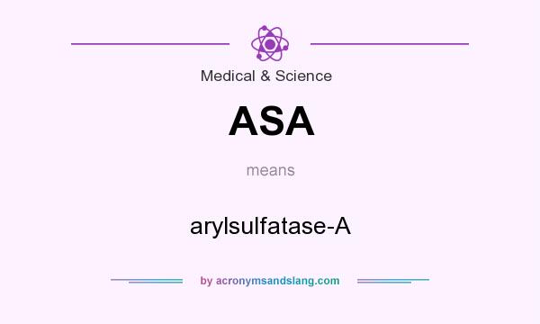 What does ASA mean? It stands for arylsulfatase-A