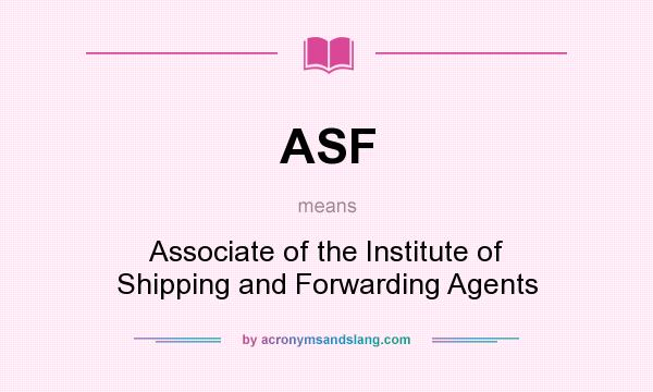 What does ASF mean? It stands for Associate of the Institute of Shipping and Forwarding Agents