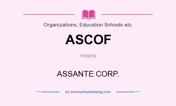 What does ASCOF mean? It stands for ASSANTE CORP.