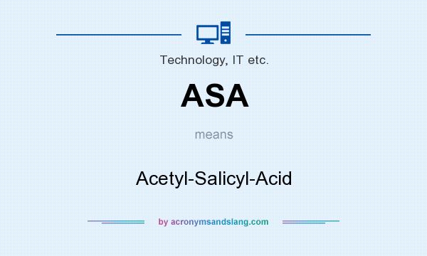 What does ASA mean? It stands for Acetyl-Salicyl-Acid