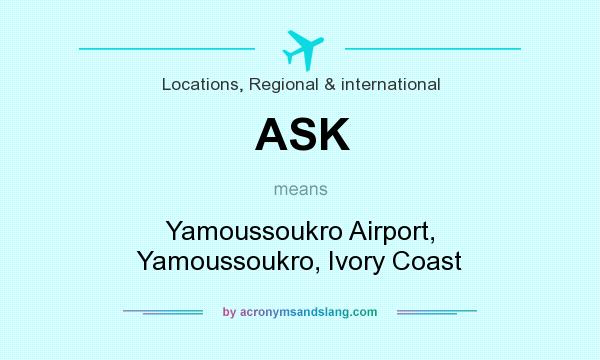 What does ASK mean? It stands for Yamoussoukro Airport, Yamoussoukro, Ivory Coast