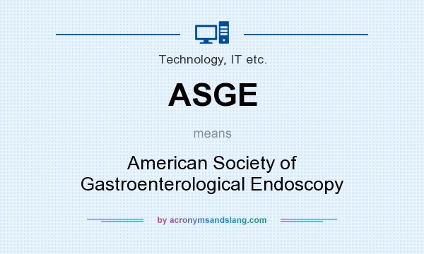 What does ASGE mean? It stands for American Society of Gastroenterological Endoscopy