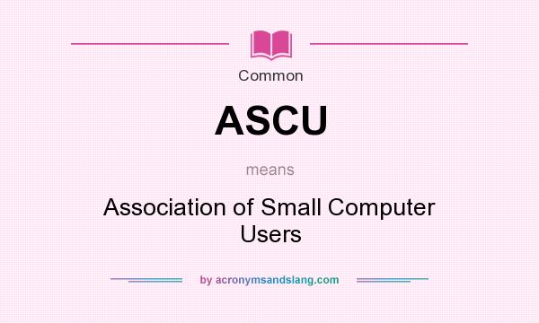 What does ASCU mean? It stands for Association of Small Computer Users
