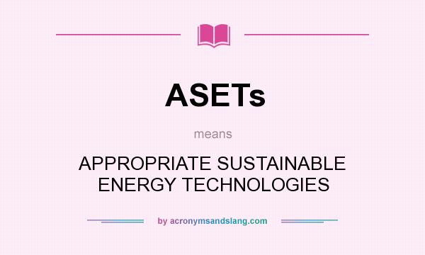 What does ASETs mean? It stands for APPROPRIATE SUSTAINABLE ENERGY TECHNOLOGIES