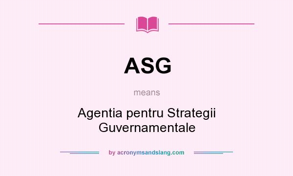 What does ASG mean? It stands for Agentia pentru Strategii Guvernamentale