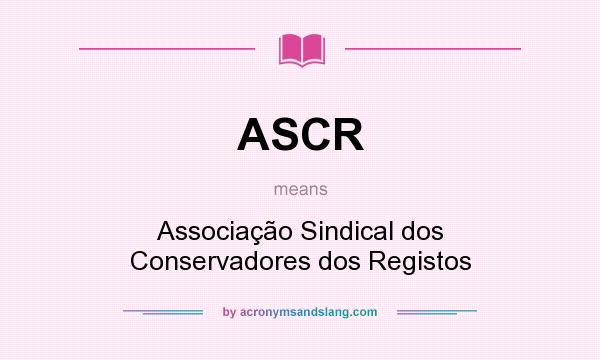 What does ASCR mean? It stands for Associação Sindical dos Conservadores dos Registos