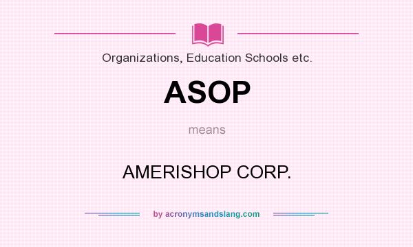 What does ASOP mean? It stands for AMERISHOP CORP.