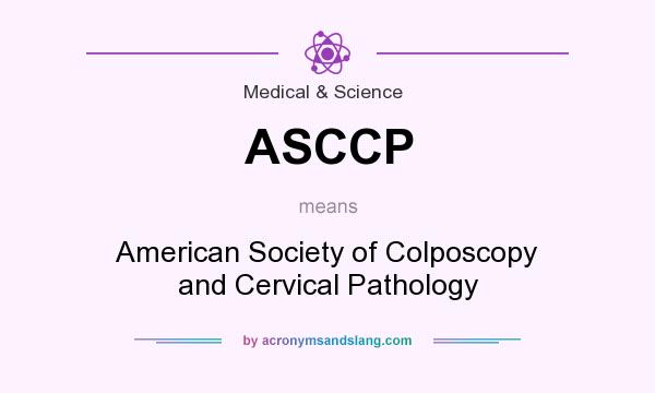 What does ASCCP mean? It stands for American Society of Colposcopy and Cervical Pathology