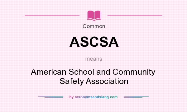 What does ASCSA mean? It stands for American School and Community Safety Association
