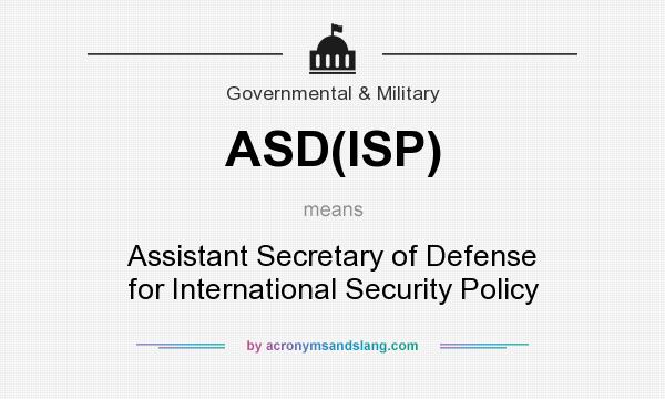 What does ASD(ISP) mean? It stands for Assistant Secretary of Defense for International Security Policy
