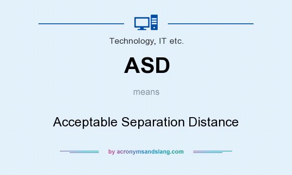 What does ASD mean? It stands for Acceptable Separation Distance
