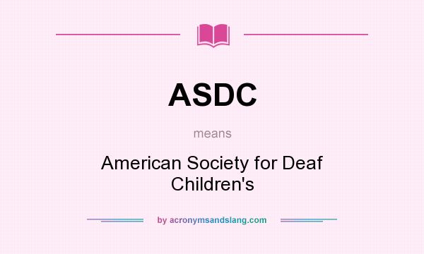 What does ASDC mean? It stands for American Society for Deaf Children`s