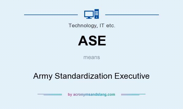 What does ASE mean? It stands for Army Standardization Executive