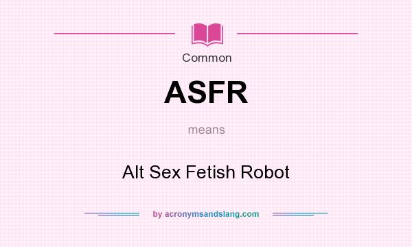What does ASFR mean? It stands for Alt Sex Fetish Robot