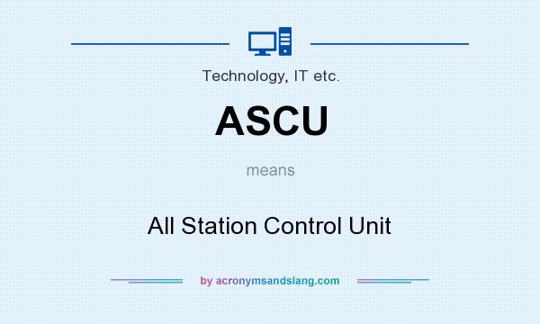 What does ASCU mean? It stands for All Station Control Unit