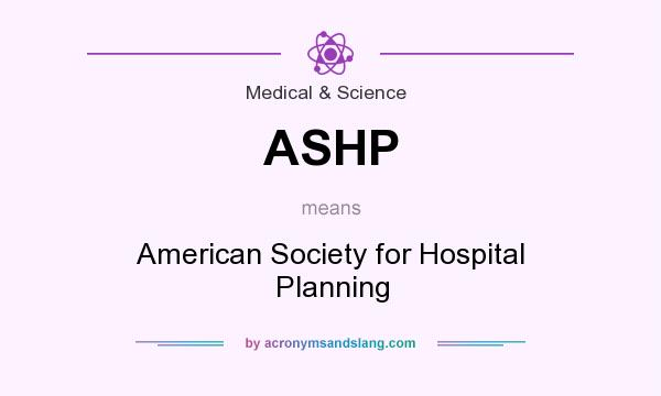 What does ASHP mean? It stands for American Society for Hospital Planning