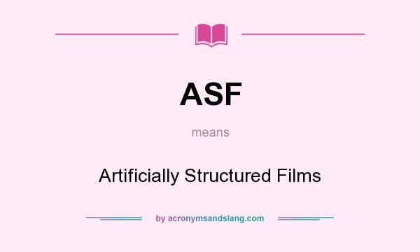 What does ASF mean? It stands for Artificially Structured Films
