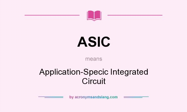 What does ASIC mean? It stands for Application-Specic Integrated Circuit