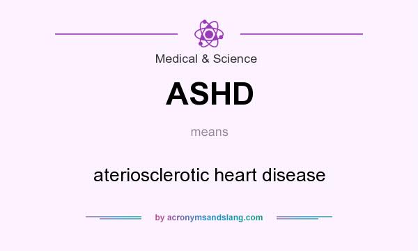 What does ASHD mean? It stands for ateriosclerotic heart disease
