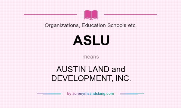 What does ASLU mean? It stands for AUSTIN LAND and DEVELOPMENT, INC.