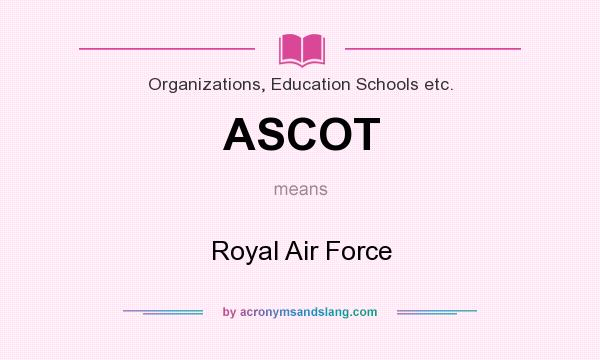What does ASCOT mean? It stands for Royal Air Force